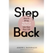 Step Back: Bringing the Art of Reflection Into Your Busy Life