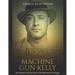Machine Gun Kelly: The Notorious Life and Crimes of the Depression Era Gangster
