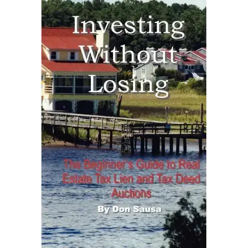 Investing Without Losing: The Beginner's Guide to Real Estate Tax Lien and Tax Deed Auctions