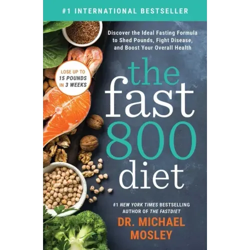 The Fast 800 Diet: Discover the Ideal Fasting Formula to Shed Pounds, Fight Disease, and Boost Your Overall Health
