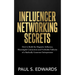 Influencer Networking Secrets: How to Build the Magnetic Influence, Meaningful Connection and Profitable Publicity of a Radically Generous Entrepreneu
