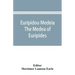Euripidou Medeia; The Medea of Euripides