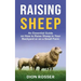 Raising Sheep: An Essential Guide on How to Raise Sheep in Your Backyard or on a Small Farm