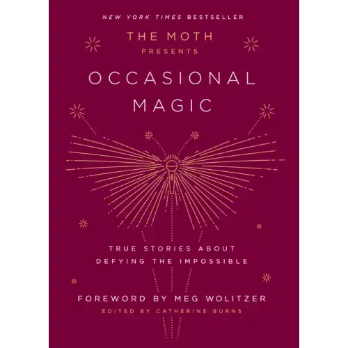 The Moth Presents: Occasional Magic: True Stories about Defying the Impossible