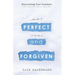 Perfect and Forgiven: Discovering Your Freedom From Shame, Guilt, and Sin