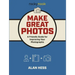 Make Great Photos: A Friendly Guide for Improving Your Photographs