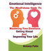 Emotional Intelligence: The Mindfulness Guide To Mastering Your Emotions, Getting Ahead And Improving Your Life