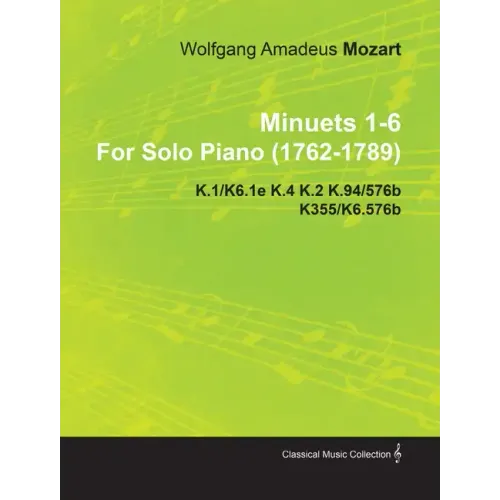 Minuets 1-6 by Wolfgang Amadeus Mozart for Solo Piano (1762-1789) K.1/K6.1e K.4 K.2 K.94/576b K355/K6.576b
