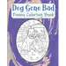 Dog Gone Bad Funny Coloring Book: Hilarious Coloring Book For Adults - Funny Animals Coloring Book - Dog Lover Gift Idea