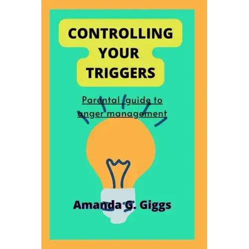Controlling your triggers: Parental guide to anger management