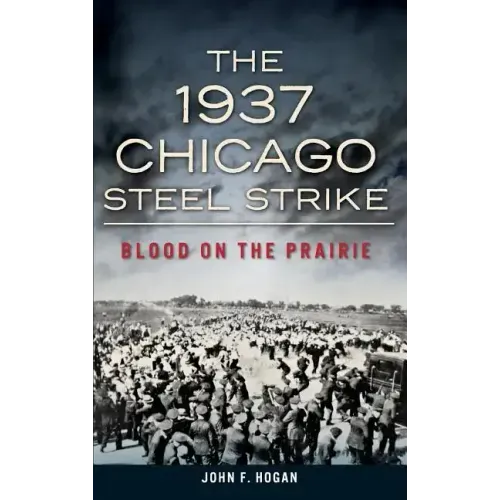 The 1937 Chicago Steel Strike: Blood on the Prairie