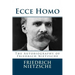 Ecce Homo: The Autobiography of Friedrich Nietzsche