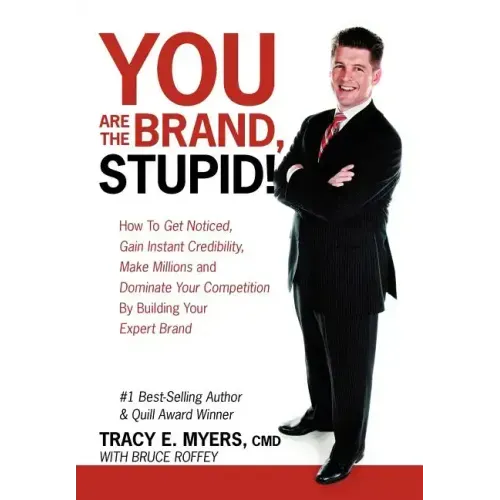 You Are the Brand, Stupid!: How to Get Noticed, Gain Instant Credibility, Make Millions and Dominate Your Competition by Building Your Celebrity E