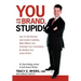 You Are the Brand, Stupid!: How to Get Noticed, Gain Instant Credibility, Make Millions and Dominate Your Competition by Building Your Celebrity E
