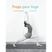 Props para Yoga Vol. I: Una Guía para la práctica del Yoga Iyengar con Props