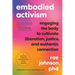 Embodied Activism: Engaging the Body to Cultivate Liberation, Justice, and Authentic Connection--A Practical Guide for Transformative Social Change