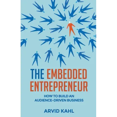 The Embedded Entrepreneur: How to Build an Audience-Driven Business