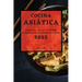 Cocina Asiática 2022: Recetas Asiáticas Súper Sabrosas Para Principiantes