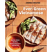 Ever-Green Vietnamese: Super-Fresh Recipes, Starring Plants from Land and Sea [A Plant-Based Cookbook]