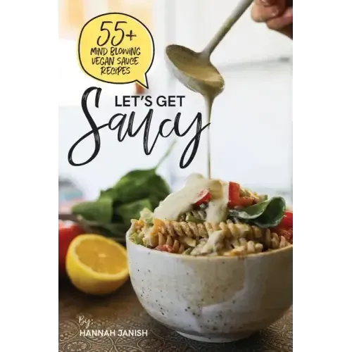 Let's Get Saucy: 55+ Vegan Sauce Recipes That Will Blow Your Mind.