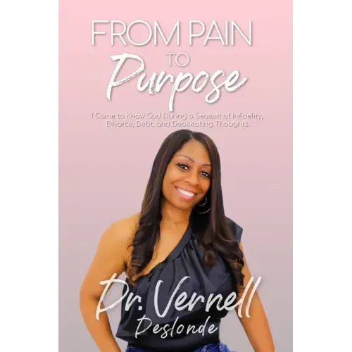 From Pain to Purpose: I Came to Know God During a Season of Infidelity, Divorce, Debt, and Debilitating Thoughts