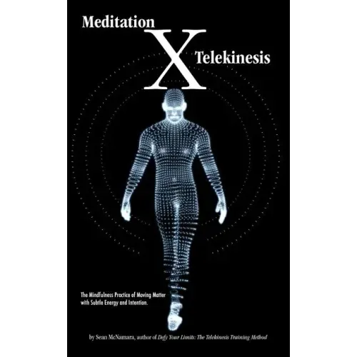 Meditation X: Telekinesis: The Mindfulness Practice of Moving Matter with Subtle Energy and Intention