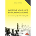 Improve Your Life by Playing a Game: Learn How to Turn Your Life Activities Into Lifelong Skills
