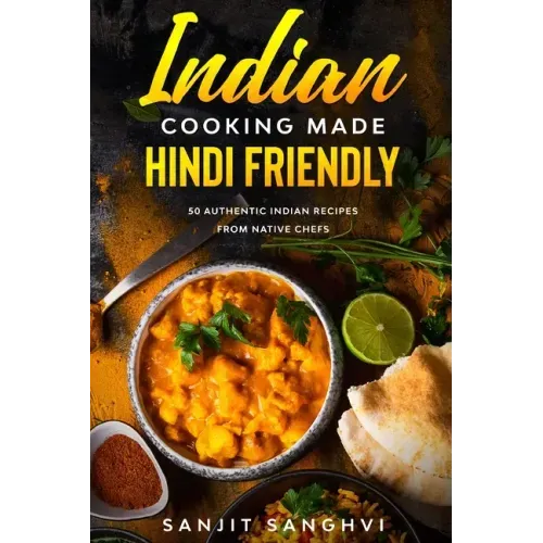Indian Cooking Made Hindi Friendly: 50 Authentic Indian Recipes from Native Chefs