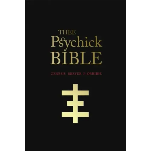 Thee Psychick Bible: Thee Apocryphal Scriptures Ov Genesis Breyer P-Orridge and Thee Third Mind Ov Thee Temple Ov Psychick Youth