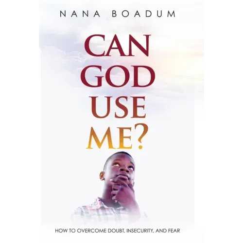 Can God Use Me?: How to Overcome Doubt, Insecurity, and Fear