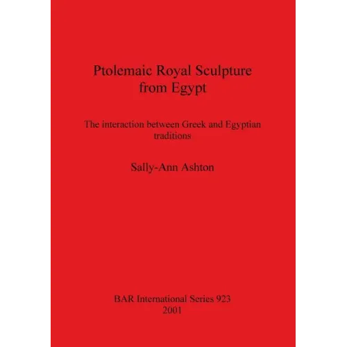 Ptolemaic Royal Sculpture from Egypt: The interaction between Greek and Egyptian traditions
