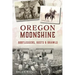 Oregon Moonshine: Bootleggers, Busts & Brawls