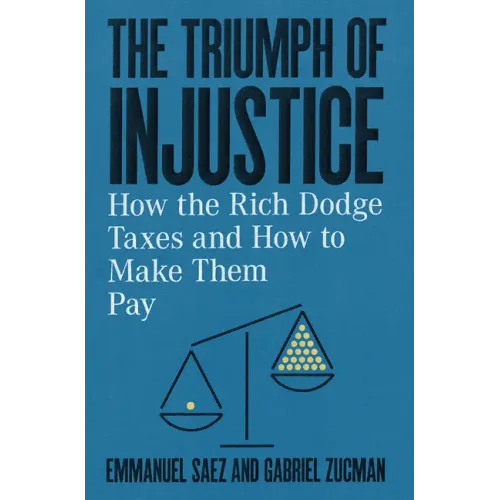 The Triumph of Injustice: How the Rich Dodge Taxes and How to Make Them Pay