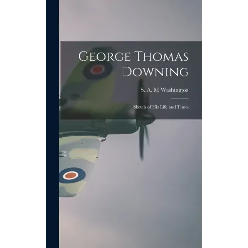 George Thomas Downing; Sketch of His Life and Times
