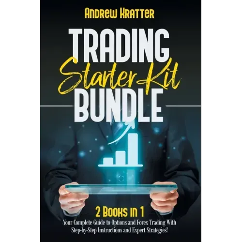 Trading Starter Kit Bundle: 2 Books in 1 - Your Complete Guide to Options and Forex Trading With Step-by-Step Instructions and Expert Strategies!