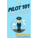 Pilot 101: How to Become a Pilot and Achieve Success in Your Aviation Career From A to Z