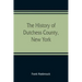 The history of Dutchess County, New York