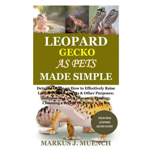 Leopard Gecko as Pets Made Simple: Detailed Guide on How to Effectively Raise Leopard Gecko as Pets & Other Purposes; Includes Its Care& Diseases; Fee