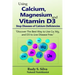 Using Calcium, Magnesium, and Vitamin D3: Stop Diseases of Calcium Deficiencies: Discover the Best Way to Use Ca, Mg, and D3 to Live Disease Free