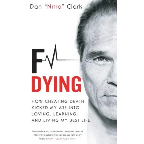F Dying: How Cheating Death Kicked My Ass into Loving, Learning and Living My Best Life