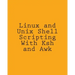 Linux and Unix Shell Scripting With Ksh and Awk: Advanced Scripts and Methods