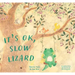It's Ok, Slow Lizard