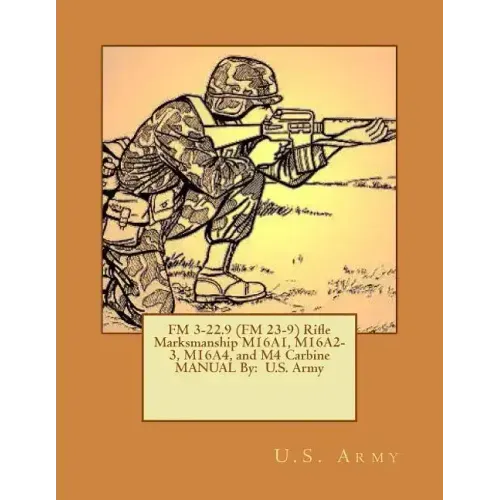 FM 3-22.9 (FM 23-9) Rifle Marksmanship M16A1, M16A2-3, M16A4, and M4 Carbine MANUAL By: U.S. Army