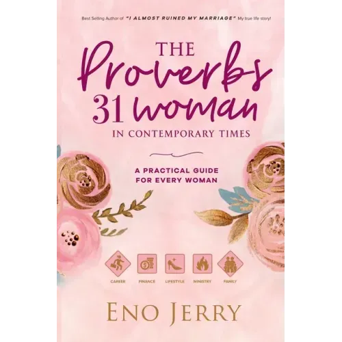 The Proverbs 31 Woman In Contemporary Times: A Practical Guide For Every Woman