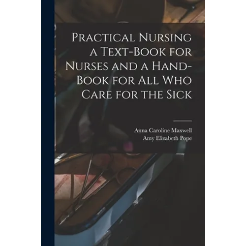 Practical Nursing a Text-book for Nurses and a Hand-book for All Who Care for the Sick