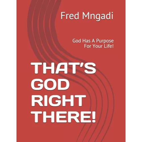That's God Right There!: God Has A Purpose For Your Life!