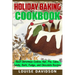 Holiday Baking Cookbook: Best Christmas Cookie, Pie, Bar, Cake, Candy, Bark, Fudge, and Chocolate Recipes