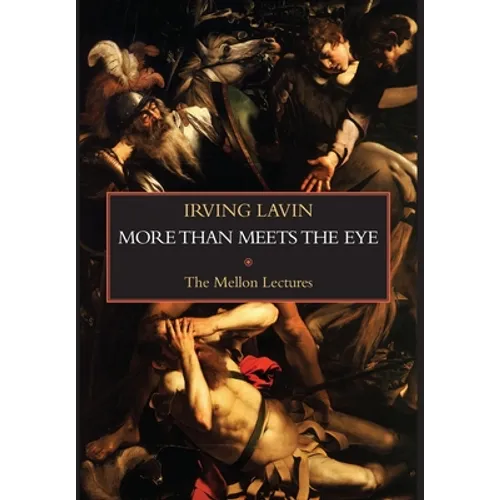 More than Meets the Eye: Irony, Paradox & Metaphor in the History of Art: The Mellon Lectures