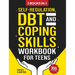 Self-Regulation, DBT and Coping Skills Workbook for Teens: 3 Books in 1 - Tools for Mastering Emotions, Improving Self-Control and Building Emotional