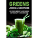 Greens Juices & Smoothies: How To Add A World Of Flavor, Charisma And Personality To Your Green Drink: How To Make Green Juice In Your Blender